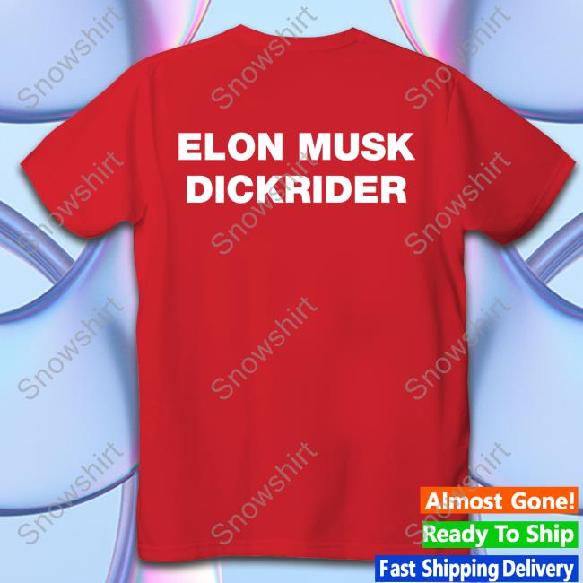 Shirts That Go Hard Elon Musk Dickrider T-Shirt