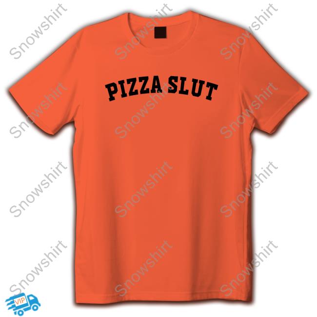 Shirts That Go Hard Pizza Slut Shirt Shirtsthtgohard Shirts That Go Hard Pizza Slut Shirt Shirtsthtgohard