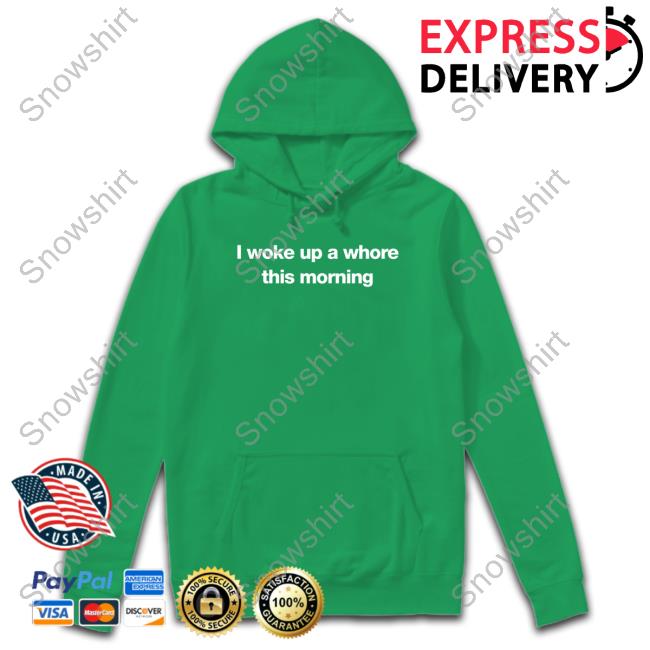 Official I Woke Up A Whore This Morning T Shirts
