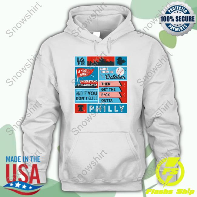 Official Uk Phillies If You Don’T Understand Philadelphia Come Here In October And If You Don’T Get It Then Get The Fuck Outta Philly T Shirts