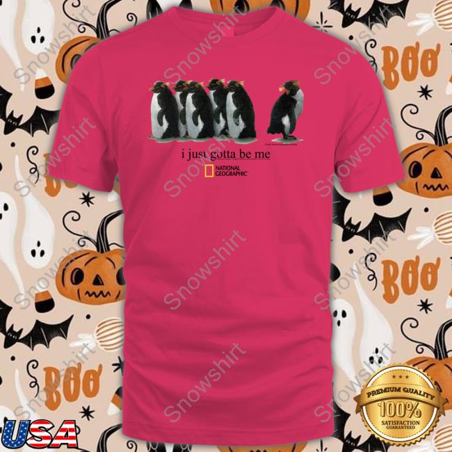 Official Geographic Merch I Just Gotta Be Me Penguin Tee Official Geographic Merch I Just Gotta Be Me Penguin Shirt