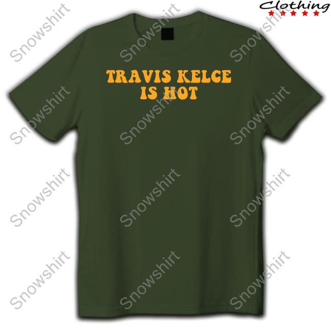 Travis Kelce Is Hot Shirt