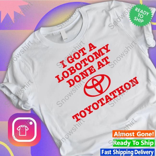 I Got A Lobotomy Done At Toyotathon T Shirt
