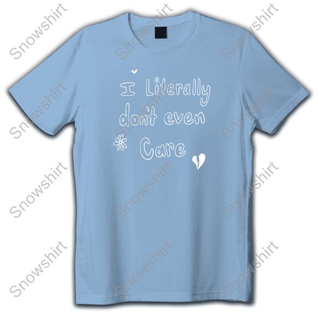 Leigh Mcnasty Merch I Literally Don't Even Care Shirts Leigh Mcnasty I Literally Don't Even Care Tee Shirt