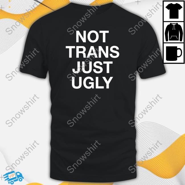 Not Trans Just Ugly Tee