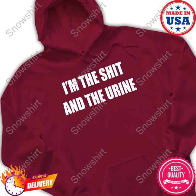 I'm The Shit And The Urine Shirt I'm The Shit And The Urine T Shirts Garments Archived Ohfold
