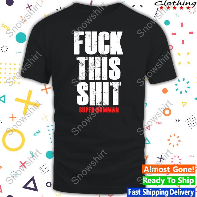 Fuck This Shit Super Humman Shirt