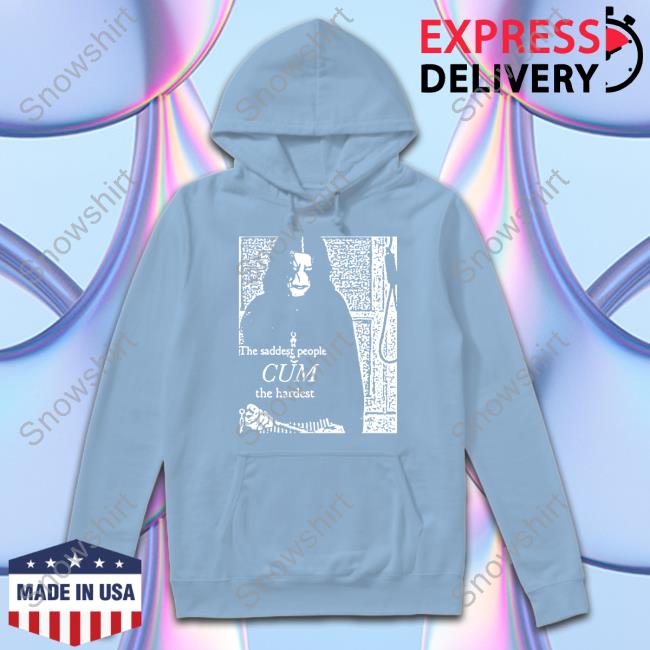 The Saddest People Cum The Hardest Long Sleeve T Shirt Gifts For Goth Merch Goths Doing Things The Saddest People Cum The Hardest Shirt