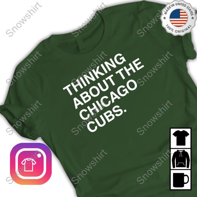 Thinking About The Chicago Cubs Tee Shirt Obvious Shirts Thinking About The Chicago Cubs T Shirt