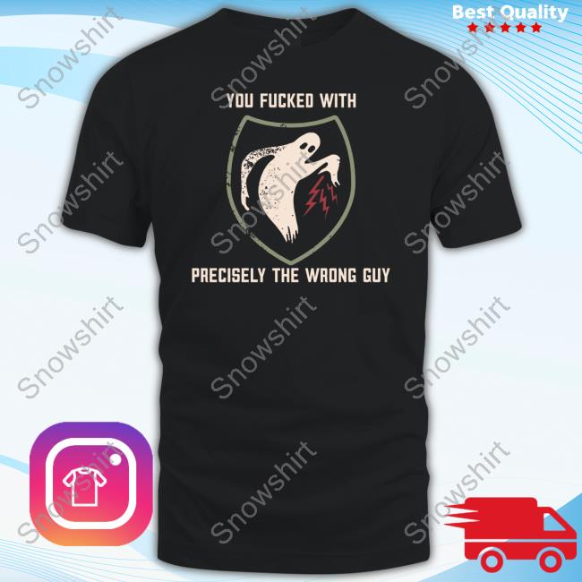 You Fucked With Precisely The Wrong Guy Shirt Literally Heather