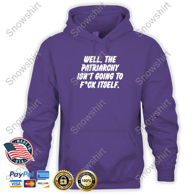 Well The Patriarchy Isn't Going To Fuck Itself Shirt Well The Patriarchy Isn't Going To Fuck Itself Tee Shirt