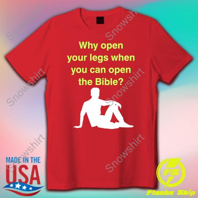 Why Open Your Legs When You Can Open The Bible Meme Hoodie Shirts That Go Hard Why Open Your Legs When You Can Open The Bible Tee Shirt Shirtsthtgohard