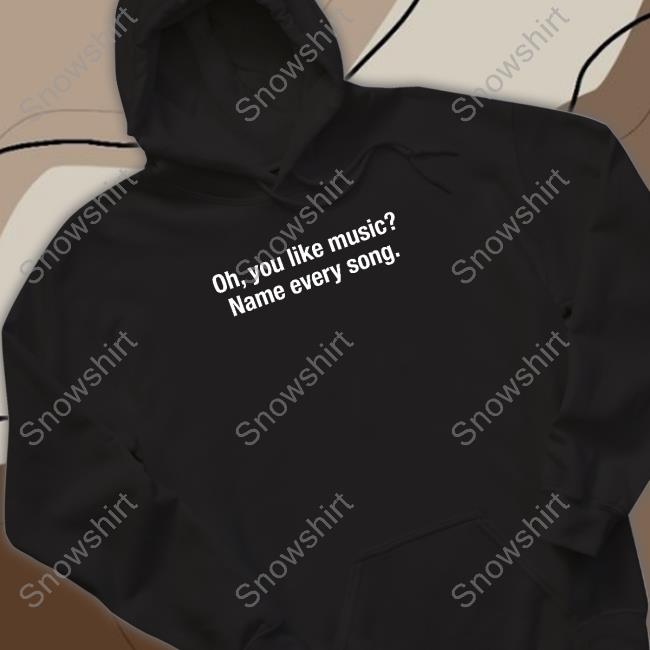 Oh You Like Music Name Every Song Sweatshirt