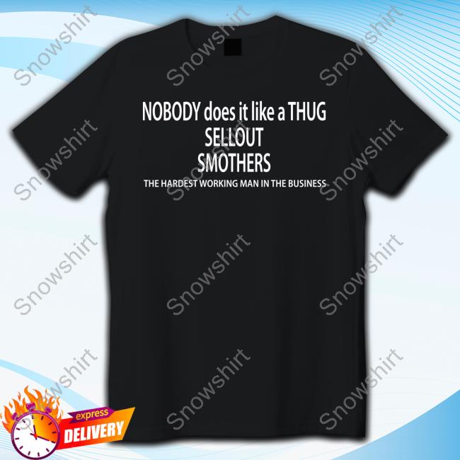 Nobody Does It Like A Thug Sellout Smothers The Hardest Working Man In The Business Tee Shirt