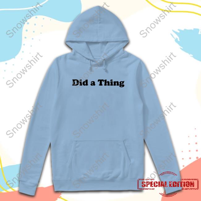 Official Did A Thing T Shirts Official Did A Thing T Shirt