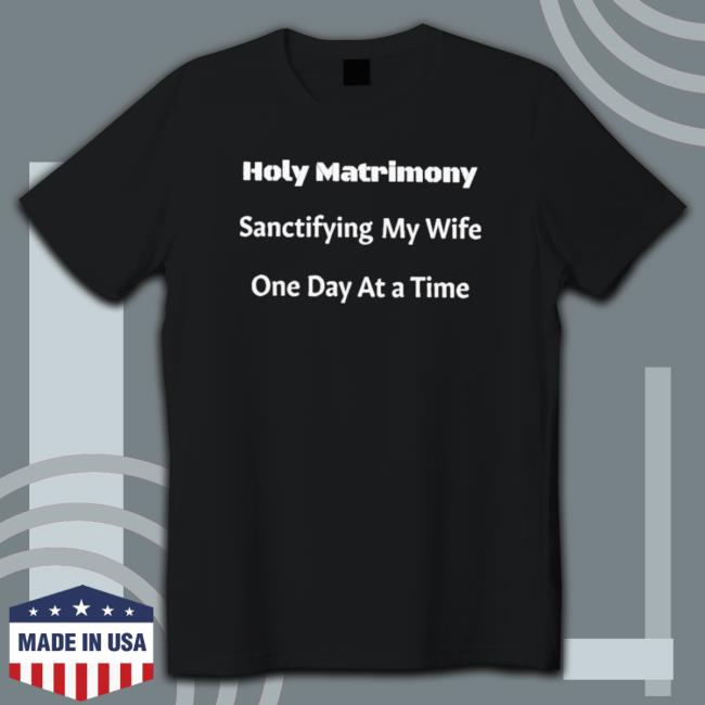 Official Holy Matrimony Sanctifying My Wife One Day At A Time Crewneck Sweatshirt