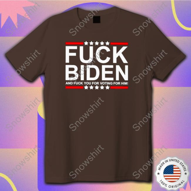 Fuck Biden and fuck you for voting for him T-shirt Long Sleeve Tee Fuck Biden and fuck you for voting for him T-shirt Tee Shirts