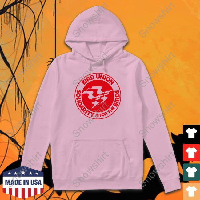 The Bird Union Bird Union Solidarity Is For The Birds Hoodie Bird Union Solidarity Is For The Birds Tee Shirt