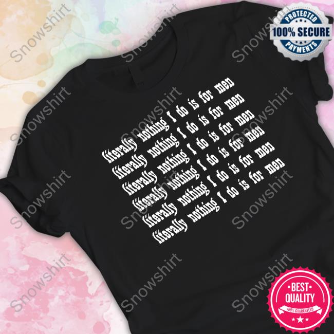 Literally Nothing I Do Is For Men Long Sleeve T Shirt Literally Nothing I Do Is For Men T Shirt