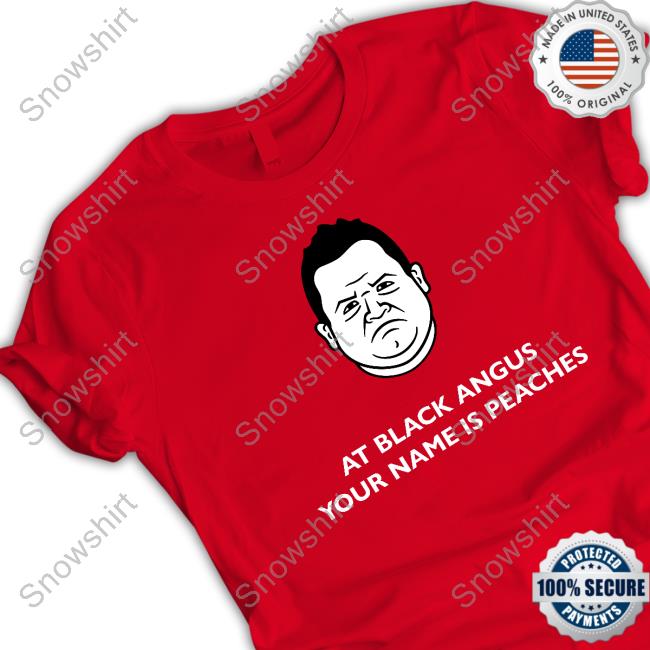 At Black Angus Your Name Is Peaches T Shirt At Black Angus Your Name Is Peaches T-Shirt