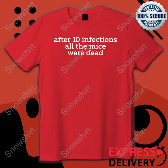 After 10 Infections All The Mice Were Dead Shirt Raffy Flynn Raffyflynnart After 10 Infections All The Mice Were Dead T-Shirt Raffy Flynn Raffyflynnart