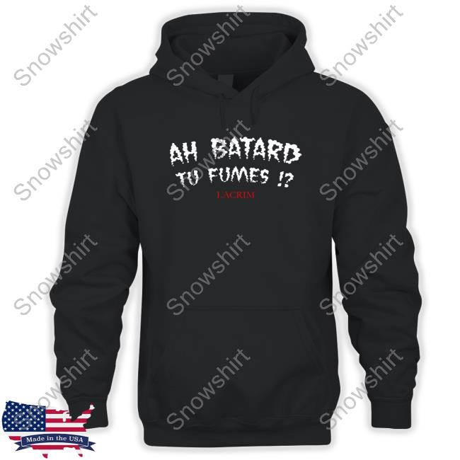Ah Batard Tu Fumes Lacrim Hoodie