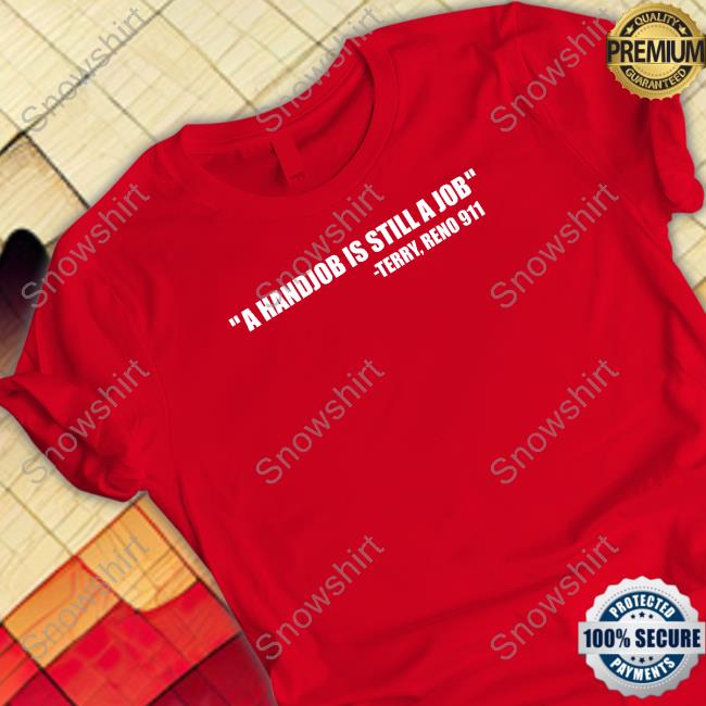 A Handjob Is Still A Job Terry Reno 911 Hoodie Swardsonshirts Merch A Handjob Is Still A Job Terry Reno 911 T Shirt Nick Swardson