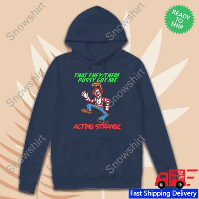 Thegoodshirts That They Them Pussy Got Me Acting Strange Shirts Thegoodshirts That They Them Pussy Got Me Acting Strange Tee Shirt