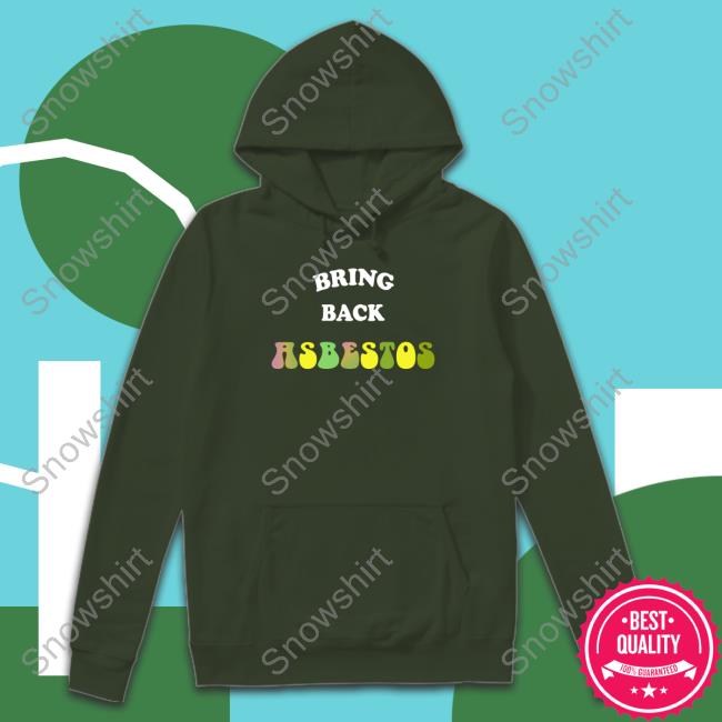 Bring Back Asbestos Tee Shirt Bring Back Asbestos Hooded Sweatshirt