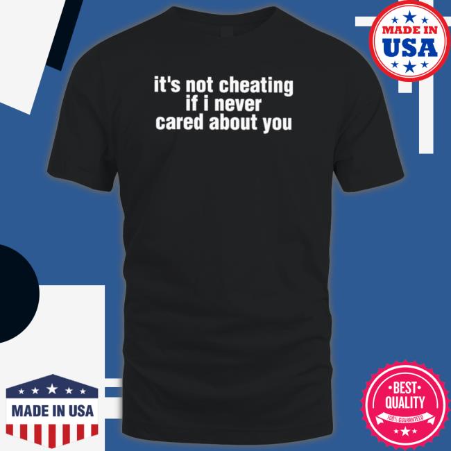 Official It’s not cheating if I never cared about you Tee Shirts