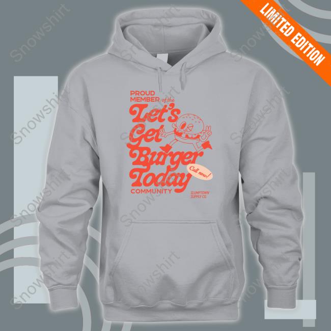 Proud Member Of The Let's Get Burger Today Community Tee Shirt Proud Member Of The Let's Get Burger Today Community Hoodies