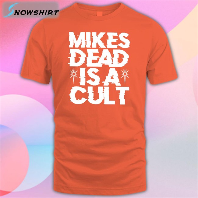 Mikes Dead Is A Cult New Shirt Mikes Dead Is A Cult Shirts