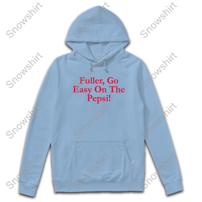 Fuller Go Easy On The Pepsi Shirts
