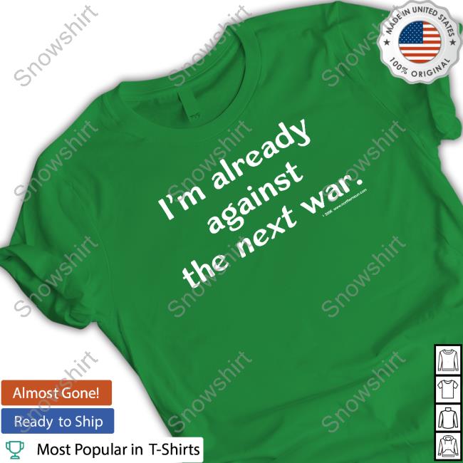 Steven Cotterill I'm Already Against The Next War T Shirts