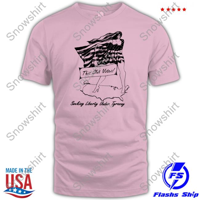 Shirts That Go Hard This Slut Votes Seeking Liberty Under Tyranny Long Sleeved T Shirt Shirtsthtgohard