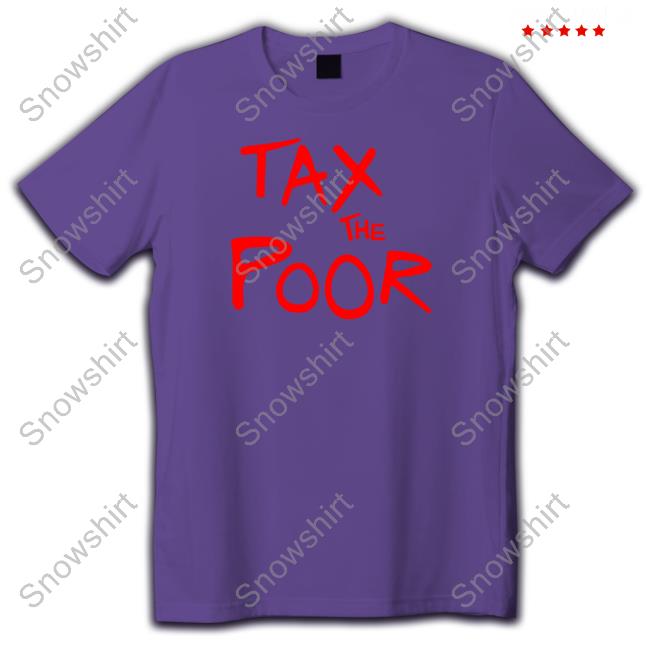 Shitheadsteve Merch Tax The Poor Tee Shirt