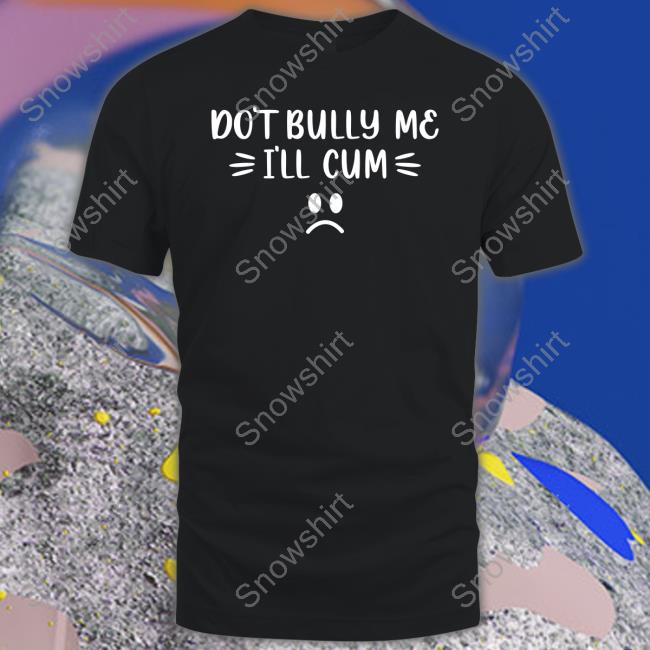 Harli Kane Don't Bully Me I'll Cum Shirt Long Sleeve T Shirt