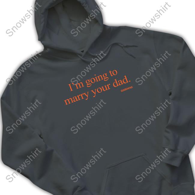 I'm Going To Marry Your Dad Tee Shirt Official I'm Going To Marry Your Dad Shirts
