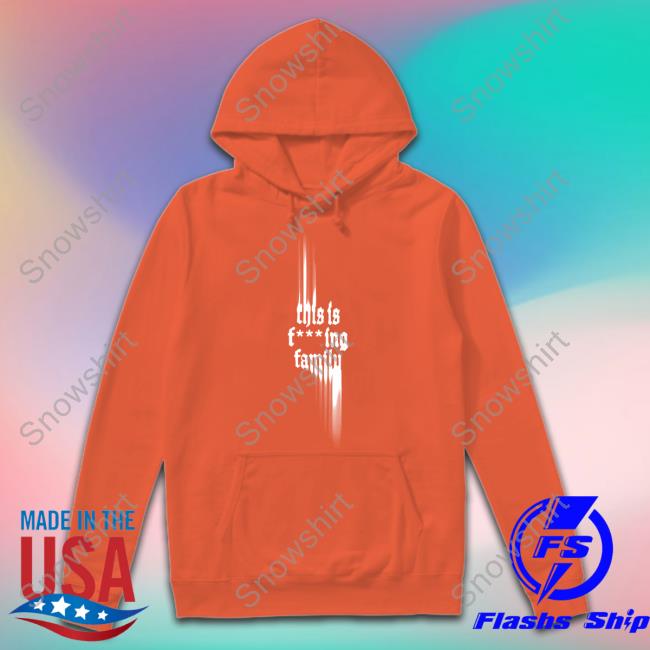 Only The Poets This Is Fcking Family Sweatshirt Only The Poets Merch This Is Fcking Family Hooded Sweatshirt