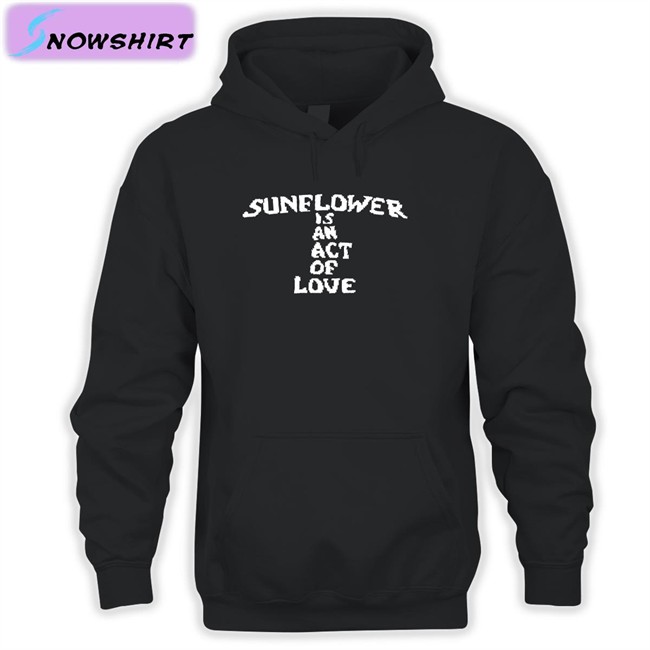 Mainlyjay Sunflower Is An Act Of Love Shirt Hbx Merch Sunflower Is An Act Of Love Shirt Mainlyjay