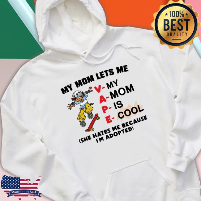 My Mom Lets Me Vape She Hates Me Because I’M Adopted Tee Shirt My Mom Lets Me Vape She Hates Me Because I’M Adopted Shirts