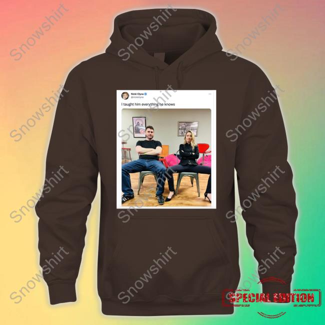Official I Taught Him Everything He Knows Nicki Clyne T Shirts Nicki Clyne I Taught Him Everything He Knows Sweatshirt