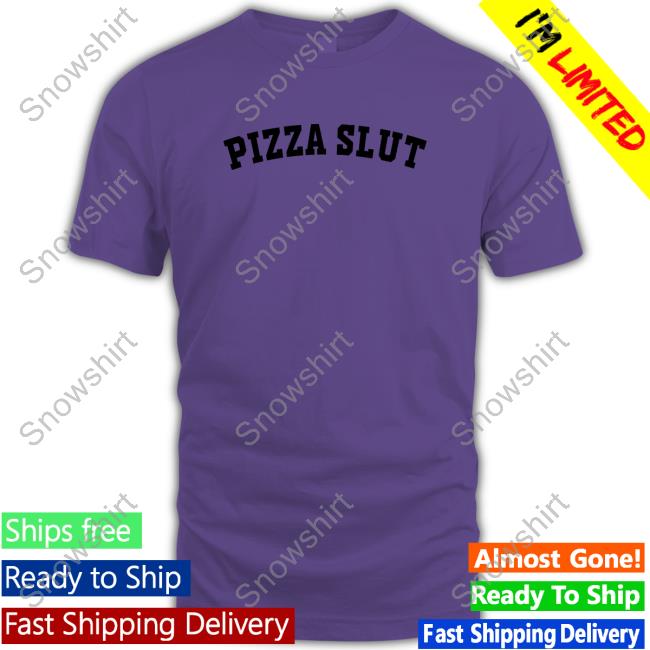 Shirts That Go Hard Pizza Slut Shirt Shirtsthtgohard Pizza Slut Hoodie
