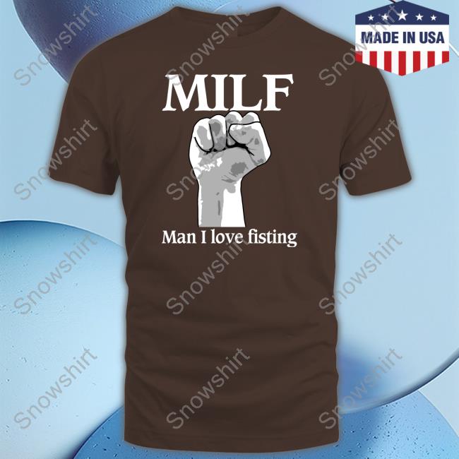 Shirts That Go Hard Milf Man I Love Fisting Long Sleeve Thegoodshirts Milf Man I Love Fisting Shirt
