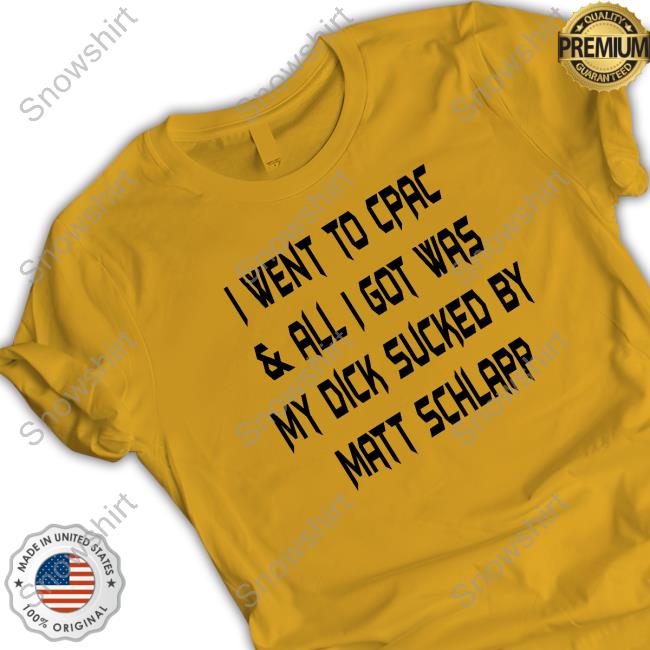 Official Papi Bébé Le Strange I Went To Cpac & All I Got Was My Dick Sucked By Matt Schlapp Tee