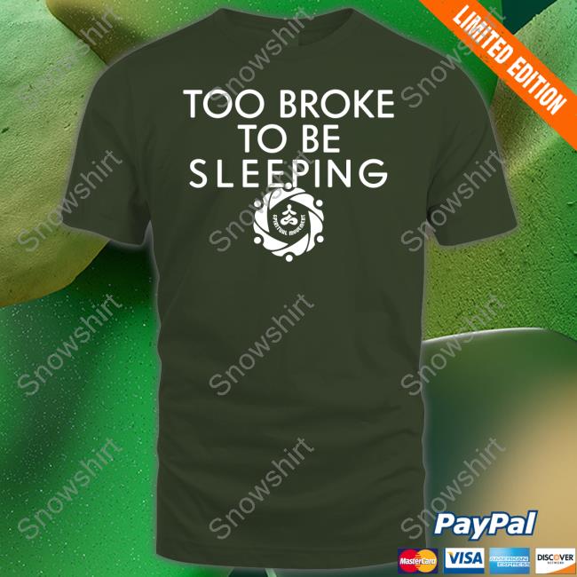 Spiritual Movement Too Broke To Be Sleeping Tee Shirt Spiritual Movement Too Broke To Be Sleeping Hooded Sweatshirt