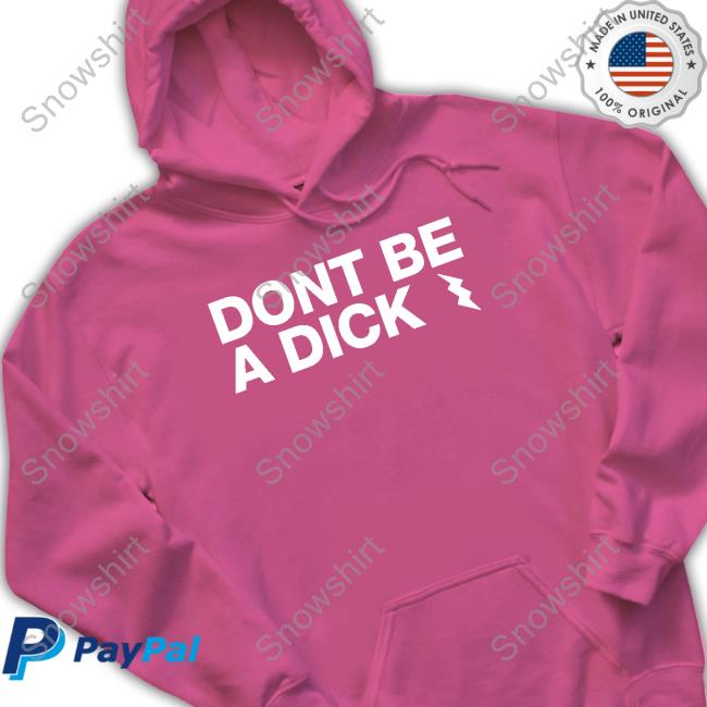 Don't Be A Dick T Shirts Don't Be A Dick Hoodie