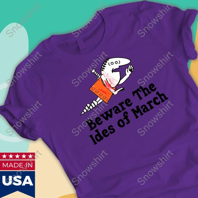Beware The Ides Of March Shirts Shirts That Go Hard Beware The Ides Of March Hoodie