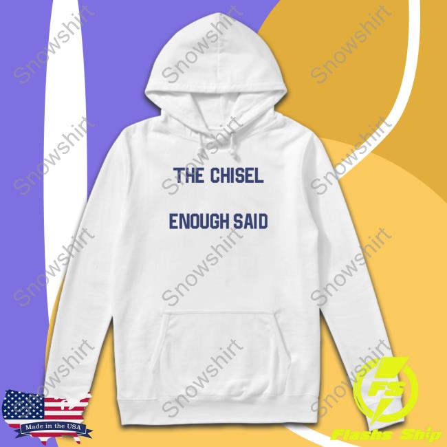 The Chisel Enough Said Sweatshirt Brass City The Chisel Enough Said Tee