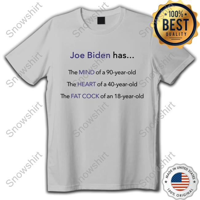 Joe Biden Has Mind Heart Fat Cock T-Shirt Dan White Joe Biden Has Mind Heart Fat Cock Tee Dan White